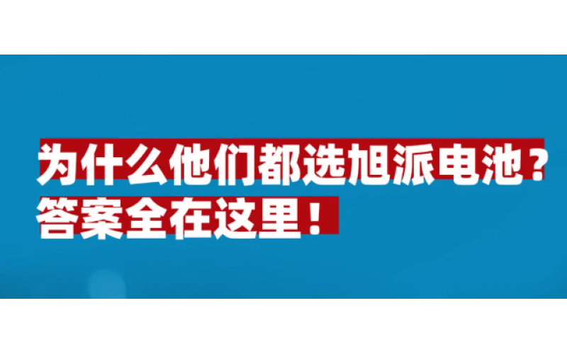 為什麼他們都選旭派電池？答案全在這裏！